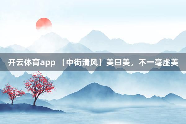 開云體育app 【中街清風】美曰美，不一毫虛美