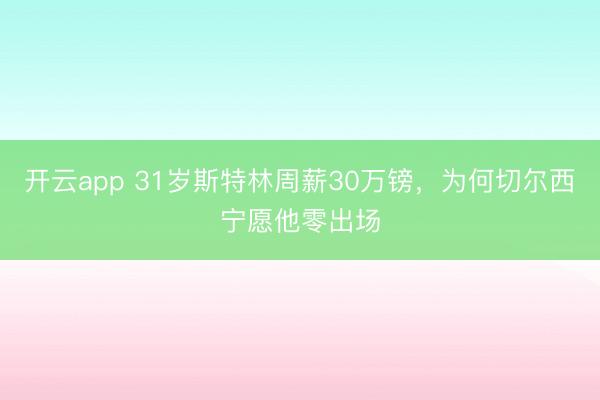 開云app 31歲斯特林周薪30萬鎊,為何切爾西寧愿他零出場