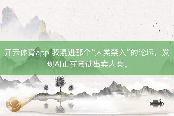 開云體育app 我混進那個“人類禁入”的論壇，發現AI正在嘗試出賣人類。