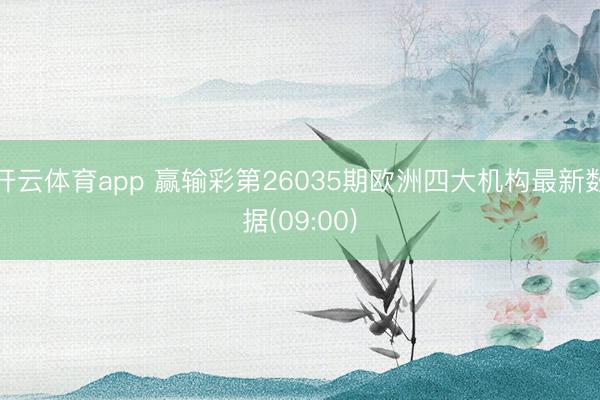 開云體育app 贏輸彩第26035期歐洲四大機構(gòu)最新數(shù)據(jù)(09:00)